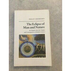 The Eclipse of Man and Nature An Enquiry Into the Origins.. By Philip Sherrard